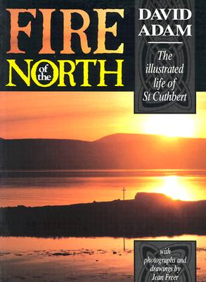 Fire of the North: Illustrated Life of St.Cuthbert Adam, David and Freer, Jean