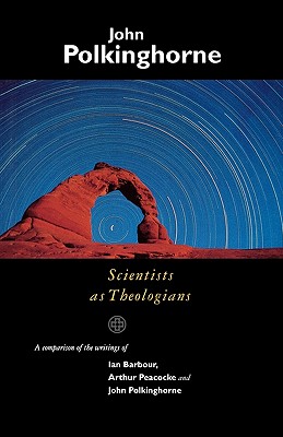 Scientists as Theologians: A Comparison of the Writings of Ian Barbour, Arthur Peacock and John Polkinghorne