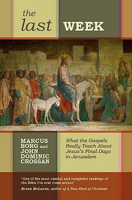 The Last Week - What the Gospels Really Teach About Jesus's Final Days in Jerusalem