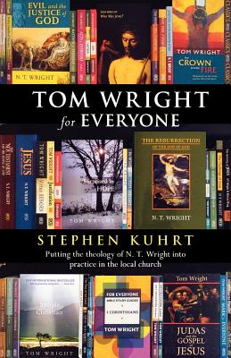Tom Wright for Everyone : Putting the Theology of N. T. Wright into Practice in the Local Church