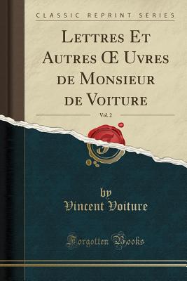 Lettres Et Autres Uvres de Monsieur de Voiture, Vol. 2 (Classic Reprint) [Paperback] Voiture, Vincent