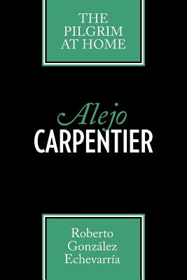 Alejo Carpentier: The Pilgrim at Home (Texas Pan American Series)