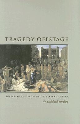 TRAGEDY OFFSTAGE Suffering and Sympathy in Ancient Athens