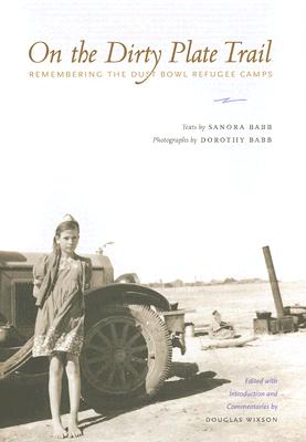 On the Dirty Plate Trail: Remembering the Dust Bowl Refugee Camps (Harry Ransom Humanities Research Center Imprint Series)