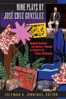 Nine Plays by Jose Cruz Gonzalez: Magical Realism and Mature Themes in Theatre for Young Audiences (Louann Atkins Temple Women & Culture)