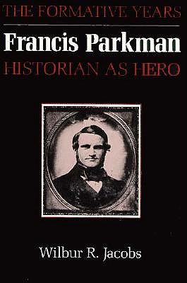 Francis Parkman, Historian As Hero The Formative Years