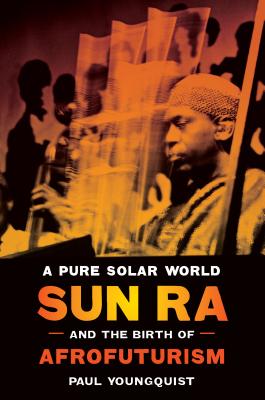 Image for A Pure Solar World: Sun Ra and the Birth of Afrofuturism (Discovering America)