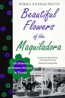 Image for Beautiful Flowers of the Maquiladora: Life Histories of Women Workers in Tijuana (LLILAS Translations from Latin America Series)
