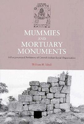 Image for Mummies and Mortuary Monuments A Postprocessual Prehistory of Central Andean Social Organization