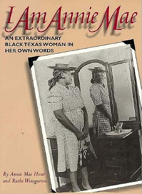 Image for I Am Annie Mae: An Extraordinary Black Texas Woman in Her Own Words