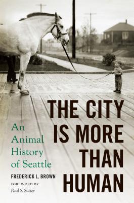 The City Is More Than Human: An Animal History of Seattle (Weyerhaeuser Environmental Books)