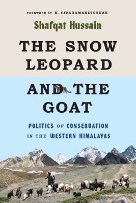 The Snow Leopard and the Goat: Politics of Conservation in the Western Himalayas (Culture, Place, and Nature)