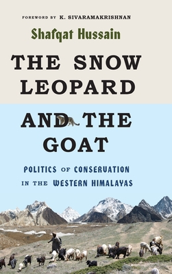 The Snow Leopard and the Goat: Politics of Conservation in the Western Himalayas (Culture, Place, and Nature)