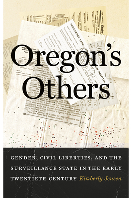 Oregon's Others: Gender, Civil Liberties, and the Surveillance State in the Early Twentieth Century (Emil and Kathleen Sick Book Series in Western History and Biography)