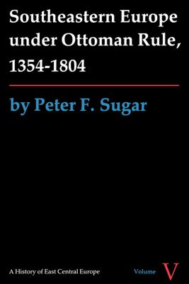 Southeastern Europe Under Ottoman Rule, 1354-1804 (A History of East Central Europe, Volume V)