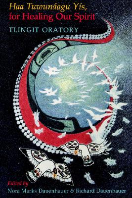 Haa Tuwunagu Ys, for Healing Our Spirit: Tlingit Oratory (Classics of Tlingit Oral Literature)