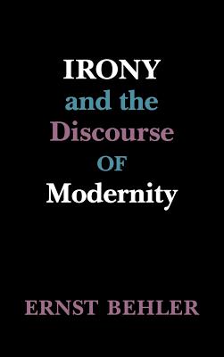 Image for IRONY AND THE DISCOURSE OF MODERNITY IRONY AND THE DISCOURSE OF MODERNITY