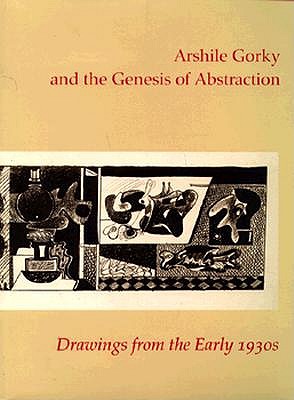 Arshile Gorky and the Genesis of Abstraction: Drawings from the Early 1930s