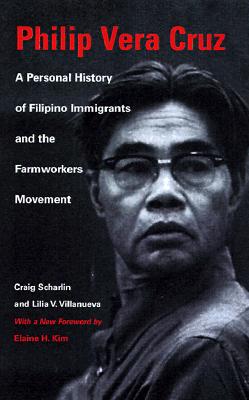 Philip Vera Cruz: A Personal History of Filipino Immigrants and the Farmworkers Movement