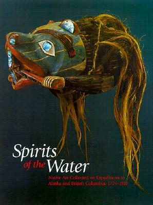 Spirits of the Water: Native Art Collected on Expeditions to Alaska and British Columbia, 1774-1910