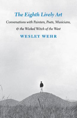 Eighth Lively Art: Conversations with Painters, Poets, Musicians, and the Wicked Witch of the West