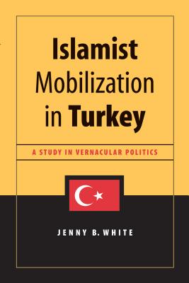 Islamist Mobilization in Turkey: A Study in Vernacular Politics (Studies in Modernity and National Identity)