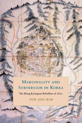 Marginality and Subversion in Korea: The Hong Kyongnae Rebellion of 1812 (Korean Studies of the Henry M. Jackson School of International Studies)