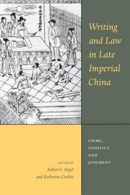 Writing and Law in Late Imperial China: Crime, Conflict, and Judgment (Asian Law Series)