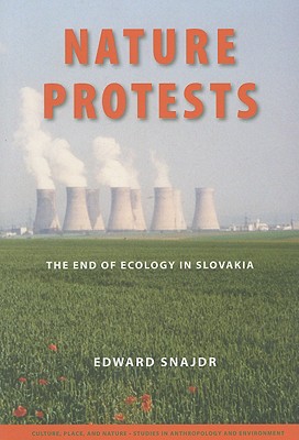 Nature Protests: The End of Ecology in Slovakia (Culture, Place, and Nature)