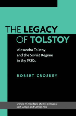 The Legacy of Tolstoy: Alexandra Tolstoy and the Soviet Regime in the 1920s (Donald W. Treadgold Studies on Russia, East Europe, and Central Asia)