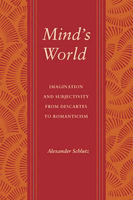 Mind's World: Imagination and Subjectivity from Descartes to Romanticism (Literary Conjugations)