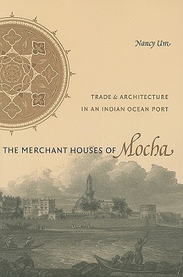 The Merchant Houses of Mocha: Trade and Architecture in an Indian Ocean Port (Publications on the Near East)