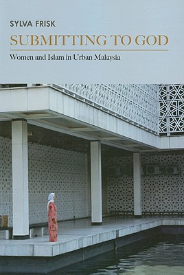 Submitting to God: Women and Islam in Urban Malaysia (Critical Dialogues in Southeast Asian Studies)