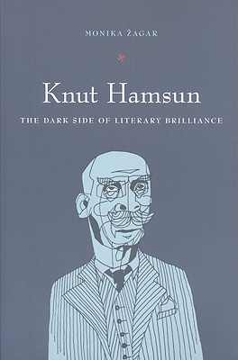 Knut Hamsun: The Dark Side of Literary Brilliance (New Directions in Scandinavian Studies)