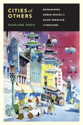 Cities of Others: Reimagining Urban Spaces in Asian American Literature (The Scott and Laurie Oki Series in Asian American Studies)