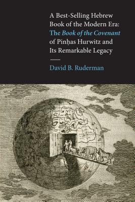 A Best-Selling Hebrew Book of the Modern Era: The Book of the Covenant of Pinhas Hurwitz and Its Remarkable Legacy (Samuel and Althea Stroum Lectures in Jewish Studies)
