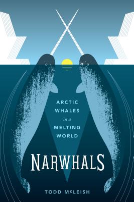 Narwhals: Arctic Whales in a Melting World (Samuel and Althea Stroum Book)