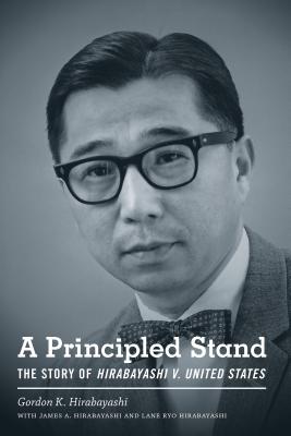 A Principled Stand: The Story of Hirabayashi v. United States (Scott and Laurie Oki Series in Asian American Studies)
