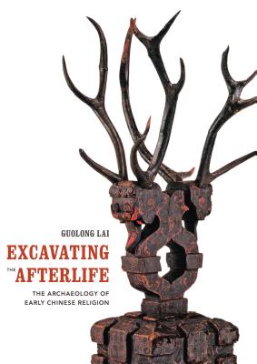Excavating the Afterlife: The Archaeology of Early Chinese Religion (Art History Publication Initiative Books)