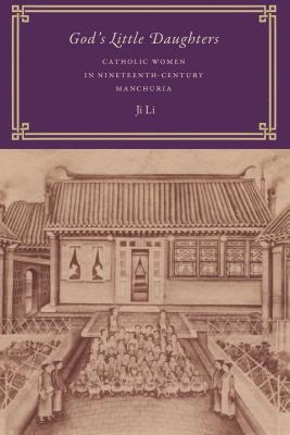 God's Little Daughters: Catholic Women in Nineteenth-Century Manchuria (Modern Language Initiative Books)