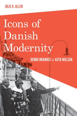 Icons of Danish Modernity: Georg Brandes and Asta Nielsen (New Directions in Scandinavian Studies)