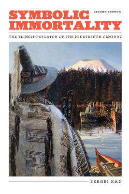 Symbolic Immortality: The Tlingit Potlatch of the Nineteenth Century, Second Edition (Naomi B. Pascal Editor's Endowment)