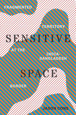 Sensitive Space: Fragmented Territory at the India-Bangladesh Border (Global South Asia)