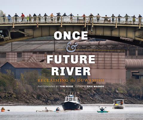 Once and Future River: Reclaiming the Duwamish (Ruth E. Kirk Books)