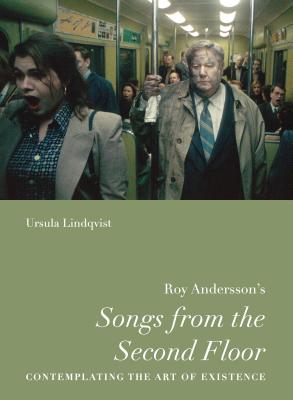 Roy Andersson's Songs from the Second Floor: Contemplating the Art of Existence (Nordic Film Classics)