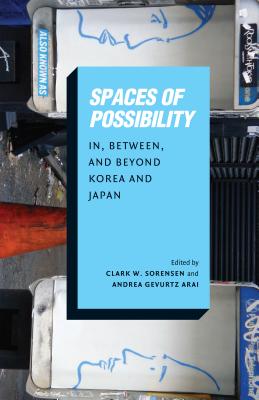 Spaces of Possibility: In, Between, and Beyond Korea and Japan (Center For Korea Studies Publications)