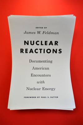 Nuclear Reactions: Documenting American Encounters with Nuclear Energy (Weyerhaeuser Environmental Classics)