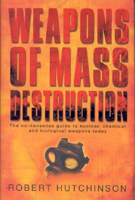 Weapons of Mass Destruction: The No-Nonsense Guide to Nuclear, Chemical and Bilogical Weapons Today
