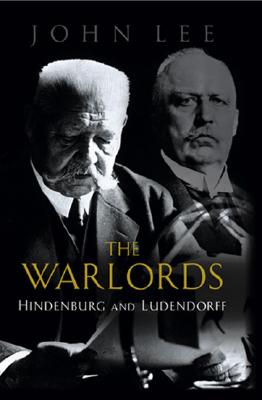 The Warlords: Hindenburg And Ludendorff