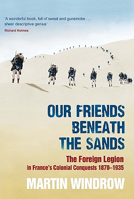 Our Friends Beneath the Sands: the Foreign Legion in France's Colonial Conquests 1870-1935.